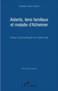 Aidants, liens familiaux et maladie d'Alzheimer. Clinique et psychopathologie de la relation d'aide - Pierron-Robinet Géraldine ; Charazac Pierre
