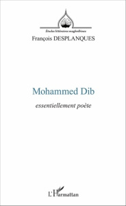 Mohammed Dib. Essentiellement poète - Desplanques François
