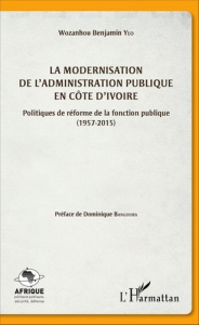 La modernisation de l'administration publique en Côte d'Ivoire. Politiques de réforme de la fonction - Yeo Wozanhou Benjamin ; Bangoura Dominique