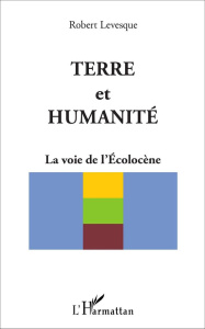 Terre et humanité. La voie de l'Ecolocène - Levesque Robert