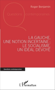 La gauche, une notion incertaine ; le socialisme, un idéal dévoyé - Benjamin Roger
