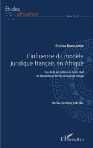 L'influence du modèle juridique français en Afrique. Cas de la réception du Code civil en République - Bokolombe Bokina ; Cabrillac Rémy
