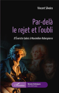 Par-delà le rejet et l'oubli. D'Evariste Galois à Maximilien Robespierre - Silveira Vincent