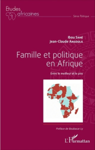 Famille et politique en Afrique. Entre le meilleur et le pire - Sané Ibou ; Angoula Jean-Claude ; Ly Boubacar