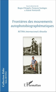 Frontières des mouvements autophotobiographématiques. RETINA.Internacional à Brasilia - D'Angelo Biagio ; Soulages François ; Venturelli S