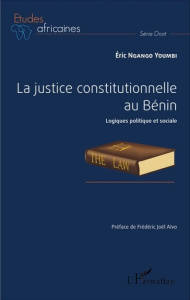 La justice constitutionnelle au Bénin. Logiques politique et sociale - Ngango Youmbi Eric ; Aïvo Frédéric Joël