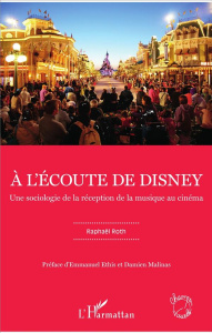 A l'écoute de Disney. Une sociologie de la réception de la musique au cinéma - Roth Raphaël ; Ethis Emmanuel ; Malinas Damien