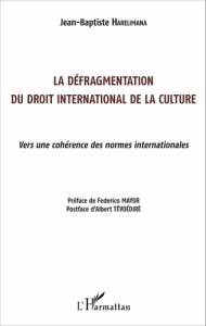 La défragmentation du droit international de la culture. Vers une cohérence des normes international - Harelimana Jean-Baptiste ; Mayor Federico ; Tévoéd