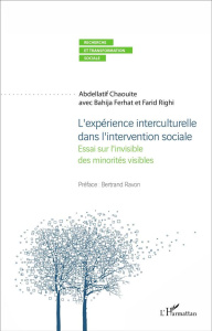 L'expérience interculturelle dans l'intervention sociale. Essai sur l'invisible des minorités visibl - Chaouite Abdellatif ; Ferhat Bahija ; Righi Farid