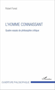 L'homme connaissant. Quatre essais de philosophie critique - Forest Robert