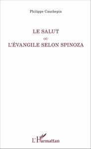Le salut ou l'évangile selon Spinoza - Cauchepin Philippe