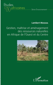Gestion, maîtrise et aménagement des ressources naturelles en Afrique de l'Ouest et du Centre - Mossoa Lambert