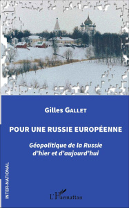 Pour une Russie européenne. Géopolitique de la Russie d'hier et d'aujourd'hui - Gallet Gilles