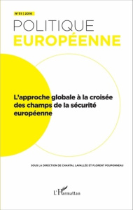 Politique européenne N° 51/2016 : L'approche globale à la croisée des champs de la sécurité européen - Lavallée Chantal ; Pouponneau Florent