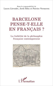 Barcelone pense-t-elle en français ? La lisibilité de la philosophie française contemporaine - Llevadot Laura ; Riba Jordi ; Vermeren Patrice