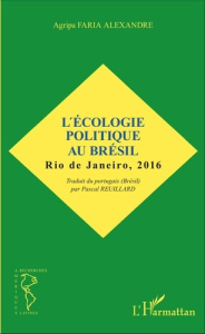 L'écologie politique au Brésil. Rio de Janeiro, 2016 - Faria Alexandre Agripa ; Reuillard Pascal