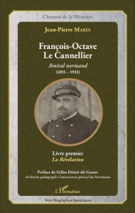 François-Octave Le Cannellier, amiral normand (1855-1933)r. Livre premier, La révélation - Marin Jean-Pierre ; Désiré dit Gosset Gilles