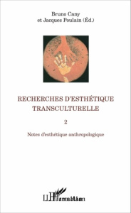 Recherches d'esthétique transculturelle. Tome 2, Notes d'esthétique anthropologique - Cany Bruno ; Poulain Jacques