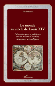 Le monde au siècle de Louis XIV. Faits historiques et politiques, société, économie, sciences, litté - Massé Paul