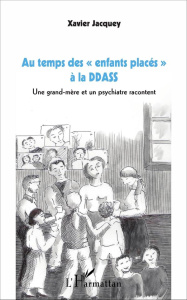 Au temps des "enfants placés" à la DDASS. Une grand-mère et un psychiatre racontent - Jacquey Xavier