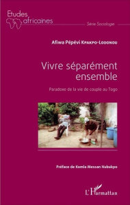 Vivre séparément ensemble. Paradoxe de la vie de couple au Togo - Kpakpo-Lodonou Afiwa Pépévi ; Nubukpo Komla Messan