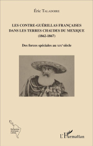 Les contre-guérillas françaises dans les terres chaudes du Mexique (1862-1867). Des forces spéciales - Taladoire Eric