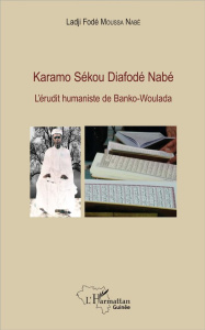 Karamo Sékou Diafodé Nabé. L'érudit humaniste de Banko-Woulada - Moussa Nabé Ladji Fodé