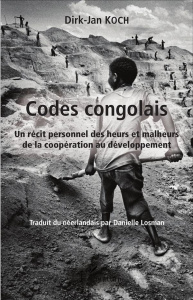 Codes congolais. Un récit personnel des heurs et malheurs de la coopération au développement - Koch Dirk-Jan ; Losman Danielle