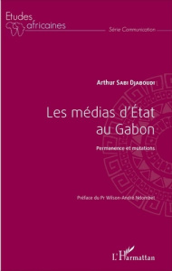 Les médias d'Etat au Gabon. Permanence et mutations - Sabi Djaboudi Arthur ; Ndombet Wilson-André