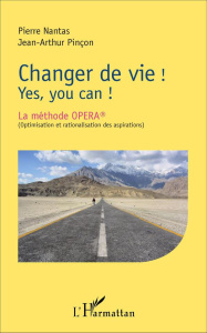 Changer de vie ! Yes, you can ! La méthode OPERA (optimisation et rationalisation des aspirations) - Nantas Pierre ; Pinçon Jean-Arthur