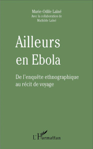 Ailleurs en Ebola. De l'enquête ethnographique au récit de voyage - Laîné Marie-Odile ; Laîné Mathilde
