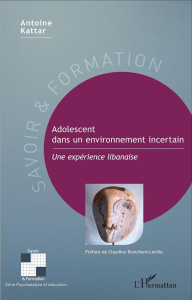 Adolescent dans un environnement incertain. Une expérience libanaise - Kattar Antoine ; Blanchard-Laville Claudine