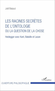 Les racines secrètes de l'ontologie ou la question de la chose - Balazut Joël