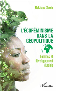 L'écoféminisme dans la géopolitique : femmes et développement durable - Samb Rokhaya ; Diagne Babacar