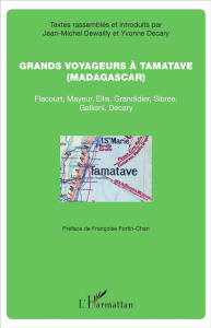Grands voyageurs à Tamatave (Madagascar) . Flacourt, Mayeur, Ellis, Grandidier, Sibree, Gallieni, De - Decary Yvonne ; Dewailly Jean-Michel ; Fortin-Chan