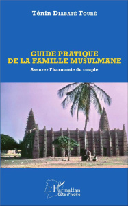 Guide pratique de la famille musulmane. Assurer l'harmonie du couple - Diabaté Touré Ténin