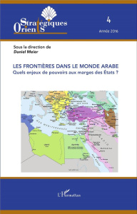 Orients stratégiques N° 4, 2016 : Les frontières dans le monde arabe. Quels enjeux de pouvoirs aux m - Meier Daniel