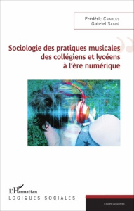 Sociologie des pratiques musicales des collégiens et lycéens à l'ère numérique - Charles Frédéric ; Segré Gabriel