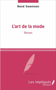 L'art de la mode. Roman - Swennen René
