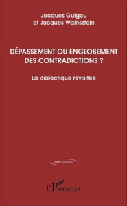 Dépassement ou englobement des contradictions ? La dialectique revisitée - Guigou Jacques ; Wajnsztejn Jacques