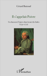 Il s'appelait Poivre. Un chasseur d'épices dans la mer des Indes (1750-1772) - Buttoud Gérard
