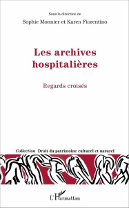 Les archives hospitalières. Regards croisés - Monnier Sophie ; Fiorentino Karen