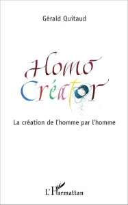 Homo Créator. La création de l'homme par l'homme - Quitaud Gérald