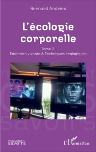 L'écologie corporelle. Tome 2, Emersion vivante et techniques écologiques - Andrieu Bernard