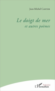 Le doigt de mer. et autres poèmes - Cartier Jean-Michel
