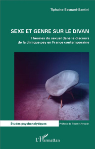 Sexe et genre sur le divan. Théories du sexuel dans le discours de la clinique psy en France contemp - Besnard-Santini Tiphaine ; Ayouch Thamy