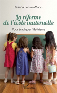 La réforme de l'école maternelle. Pour éradiquer l'illettrisme - Lugand-Ciacci Franca
