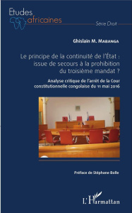 Le principe de la continuité de l'Etat : issue de secours à la prohibition du troisième mandat ? Ana - Mabanga Ghislain Mabanga Monga ; Bolle Stéphane
