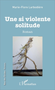 Une si violente solitude - Larbodière Marie-Flore