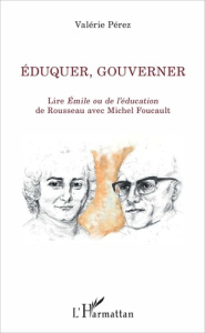Eduquer, gouverner. Lire "Emile ou de l'éducation" de Rousseau avec Michel Foucault - Pérez Valérie
